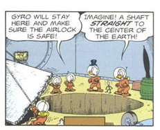 A hole to the centre of the earth made by Omnisolve(tm) in Don Rosa's The Universal Solvent.